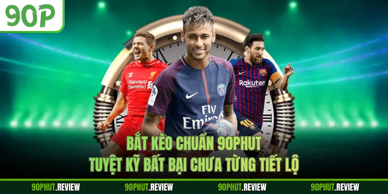 Bắt Kèo Chuẩn 90Phut - Tuyệt Kỹ Bất Bại Chưa Từng Tiết Lộ