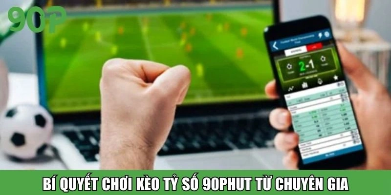 Bí quyết chơi kèo tỷ số 90Phut từ chuyên gia