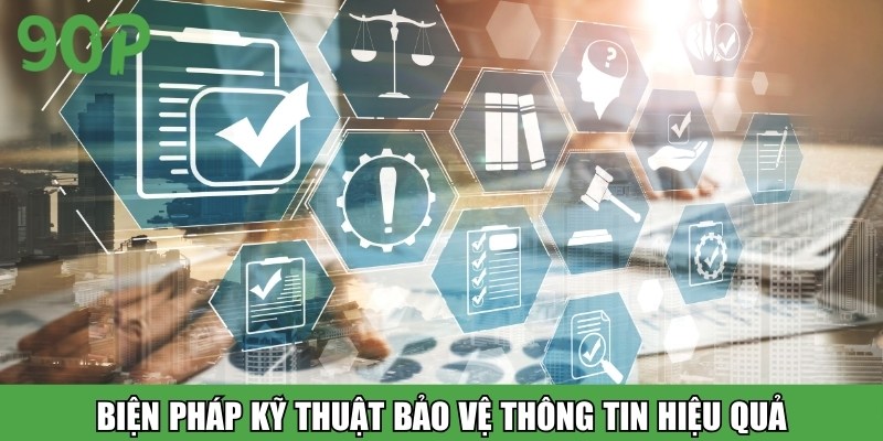 Biện pháp kỹ thuật bảo vệ thông tin hiệu quả