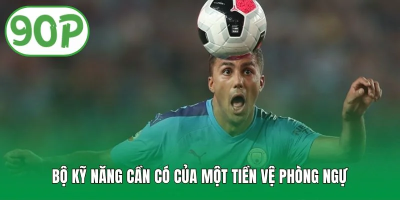 Bộ kỹ năng cần có của một tiền vệ phòng ngự