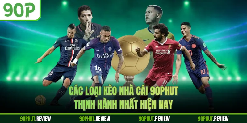 Các loại kèo nhà cái 90Phut thịnh hành nhất hiện nay