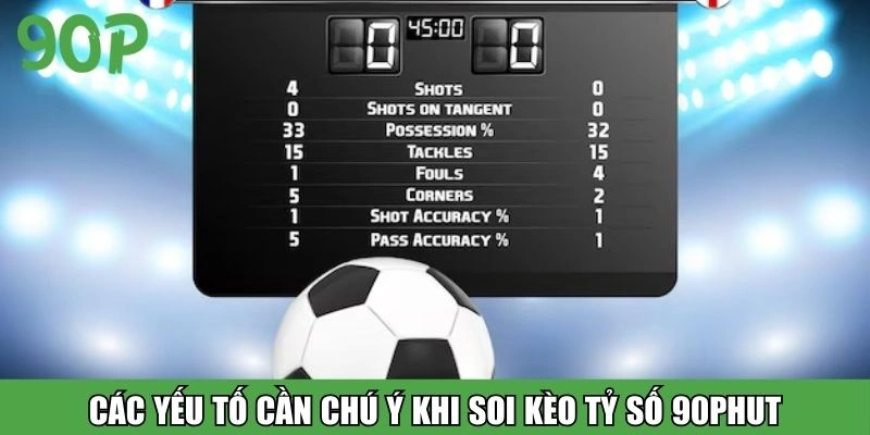 Các yếu tố cần chú ý khi soi kèo tỷ số 90Phut