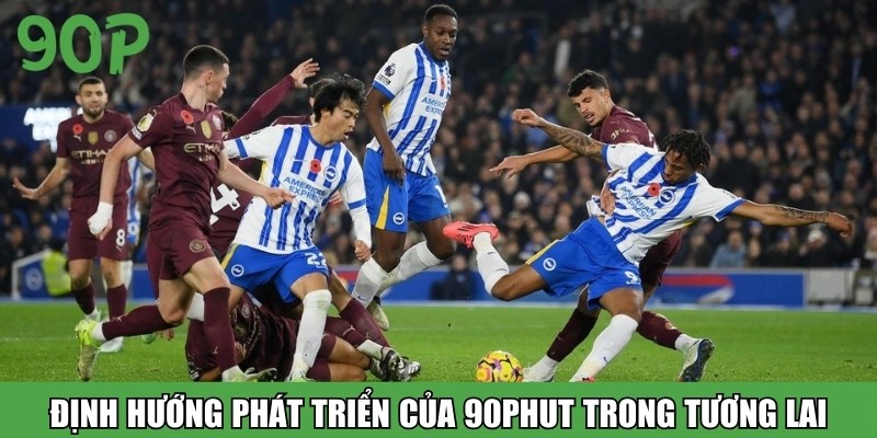 Định hướng phát triển của 90PHUT trong tương lai