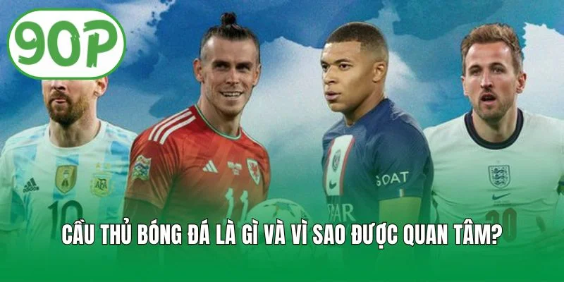 Cầu thủ bóng đá là gì và vì sao được quan tâm?