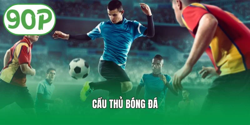 Cầu Thủ Bóng Đá - Vai Trò, Kỹ Năng Và Cách Đánh Giá