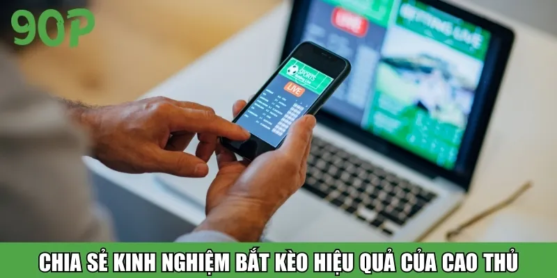 Chia sẻ các kinh nghiệm bắt kèo hiệu quả của cao thủ