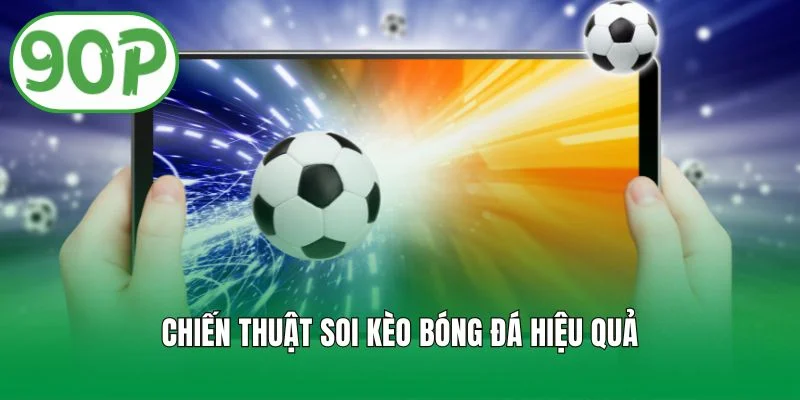 Chiến Thuật Soi Kèo Bóng Đá Hiệu Quả Cho Người Chơi
