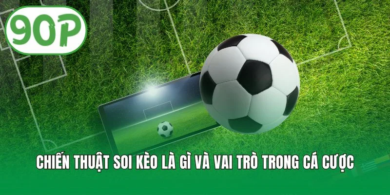 Chiến thuật soi kèo là gì và vai trò trong cá cược