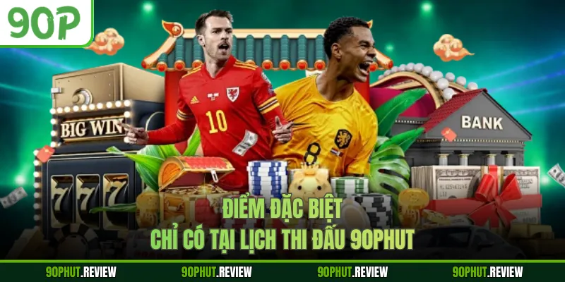 Điểm đặc biệt chỉ có tại lịch thi đấu 90Phut