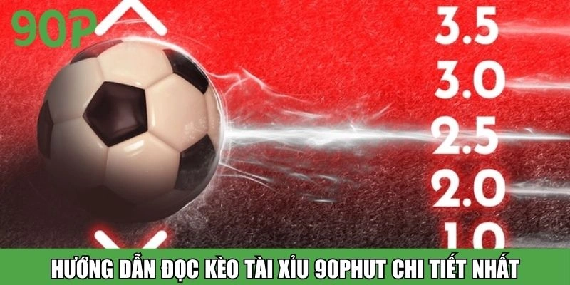 Hướng dẫn đọc kèo tài xỉu 90Phut chi tiết nhất