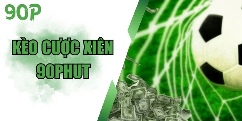 kèo cược xiên 90Phut