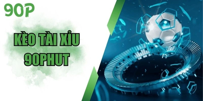 kèo tài xỉu 90Phut
