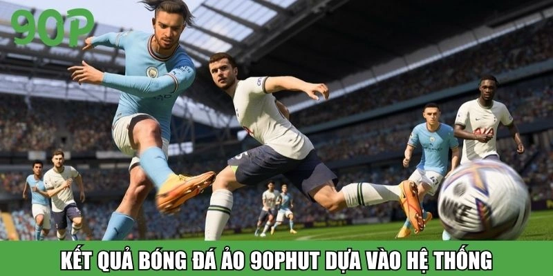 Kết quả bóng đá ảo 90Phut dựa vào hệ thống