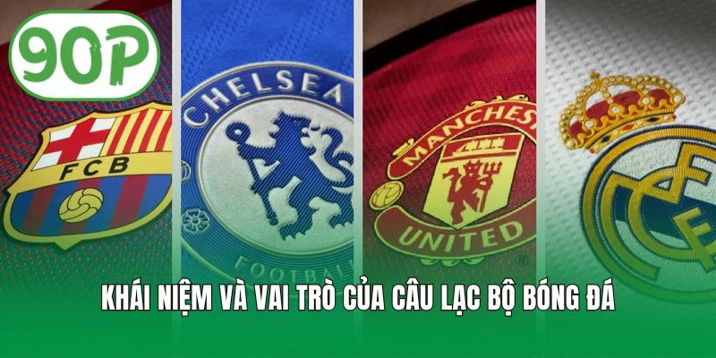 Khái niệm và vai trò của câu lạc bộ bóng đá
