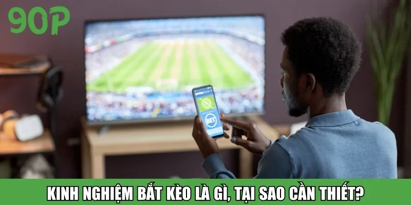 Kinh nghiệm bắt kèo là gì, tại sao cần thiết?