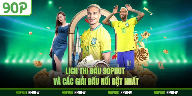 Lịch thi đấu 90Phut và các giải đấu nổi bật nhất