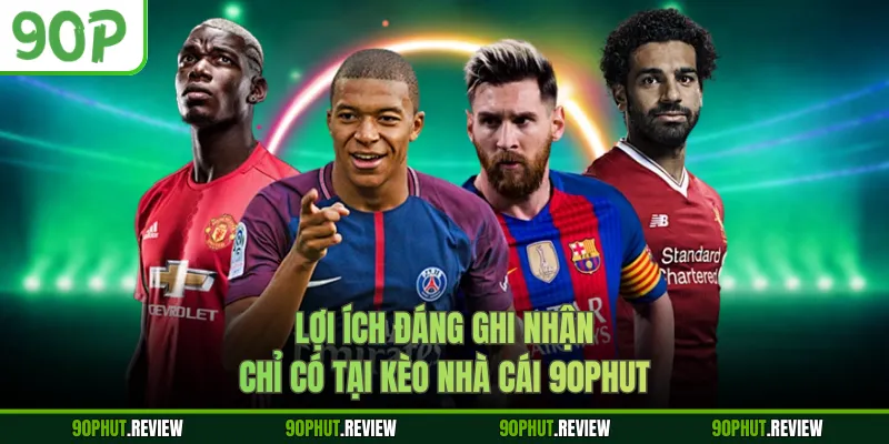 Lợi ích đáng ghi nhận chỉ có tại kèo nhà cái 90Phut