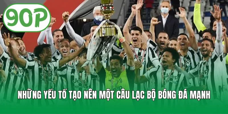 Những yếu tố tạo nên một câu lạc bộ bóng đá mạnh