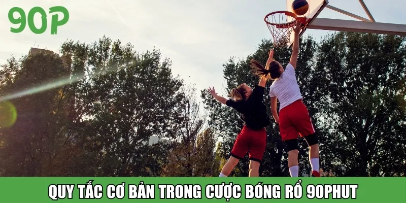 Quy tắc cơ bản trong cược bóng rổ 90Phut
