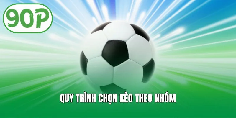 Quy trình chọn kèo theo nhóm