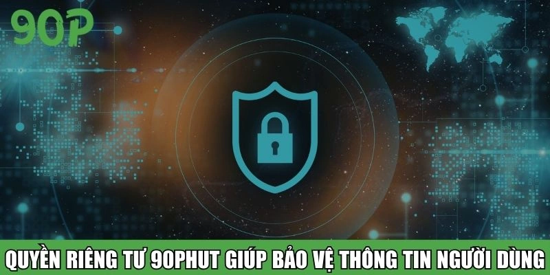 Quyền riêng tư 90Phut giúp bảo vệ thông tin người dùng