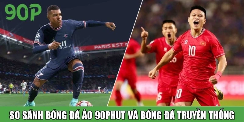 So sánh bóng đá ảo 90Phut và bóng đá truyền thống