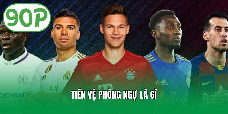 Tiền Vệ Phòng Ngự Là Gì? Vai Trò Và Cách Chơi