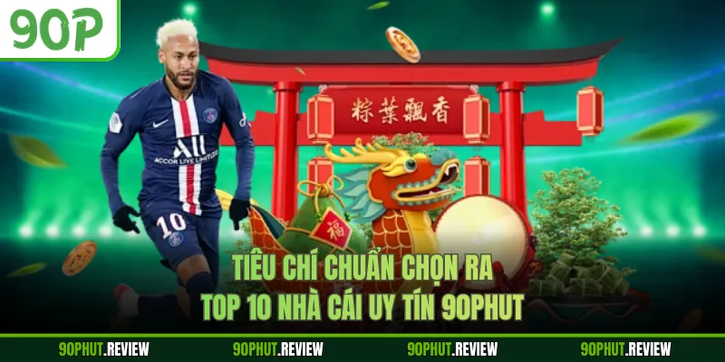 Tiêu chí chuẩn chọn ra top 10 nhà cái uy tín 90Phut