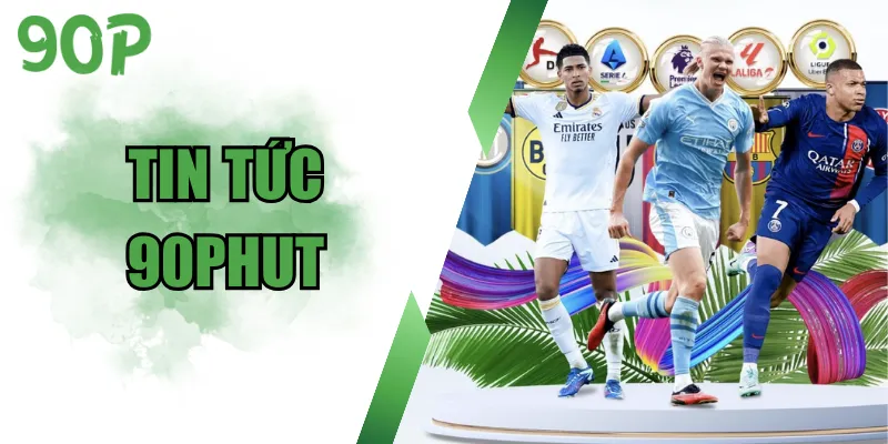 Tin Tức 90phut - Cập Nhật Tin Bóng Đá Thế Giới Nhanh Chóng