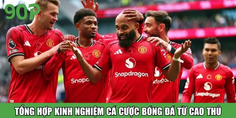 Tổng hợp kinh nghiệm cá cược bóng đá từ cao thủ