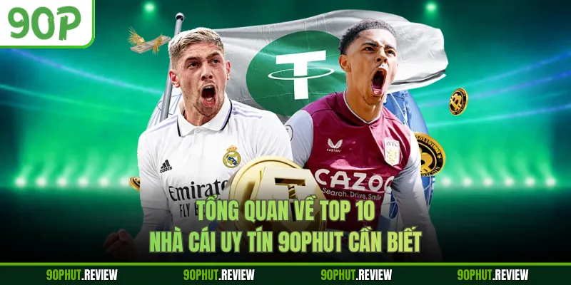 Tổng quan về top 10 nhà cái uy tín 90phut cần biết