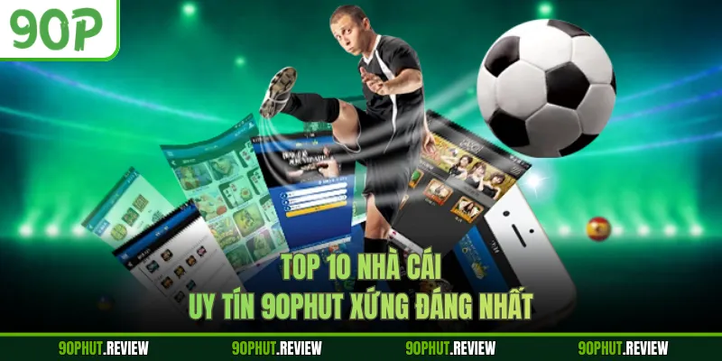 Top 10 nhà cái uy tín 90Phut xứng đáng nhất