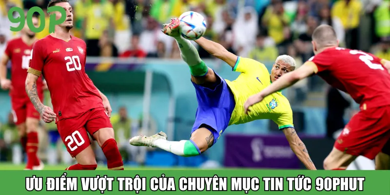 Ưu điểm vượt trội của chuyên mục tin tức 90phut