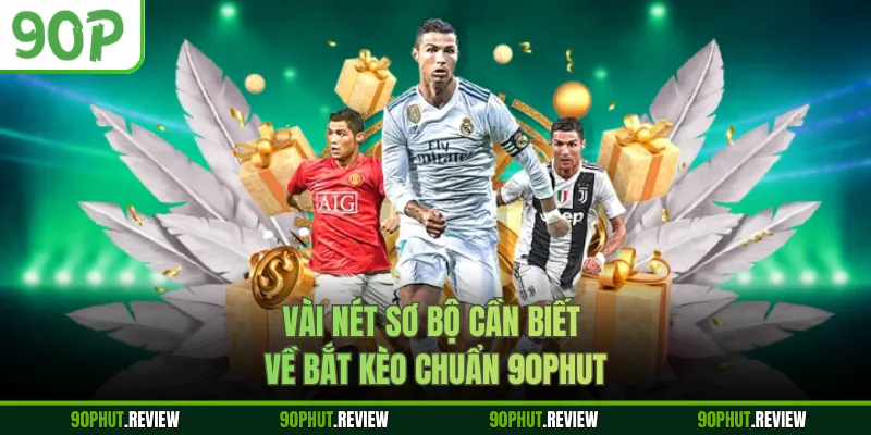 Vài nét sơ bộ cần biết về bắt kèo chuẩn 90Phut