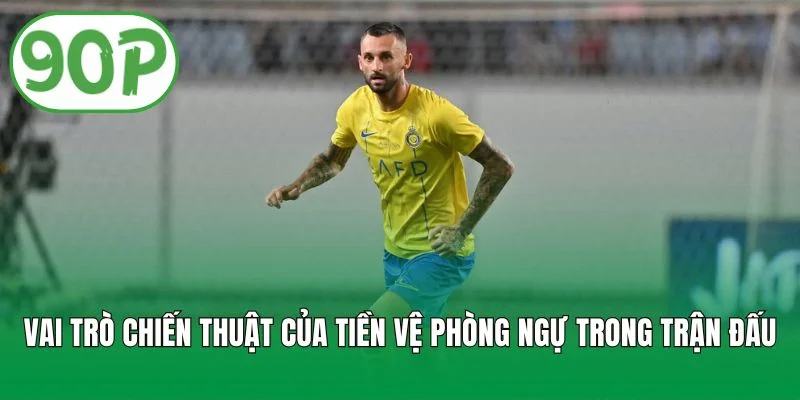 Vai trò chiến thuật của tiền vệ phòng ngự trong trận đấu